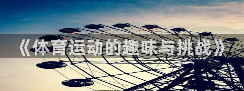 ug环球官网登录入口：《体育运动的趣味与挑战》